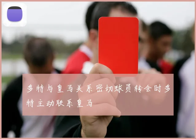 多特与皇马关系密切球员转会时多特主动联系皇马